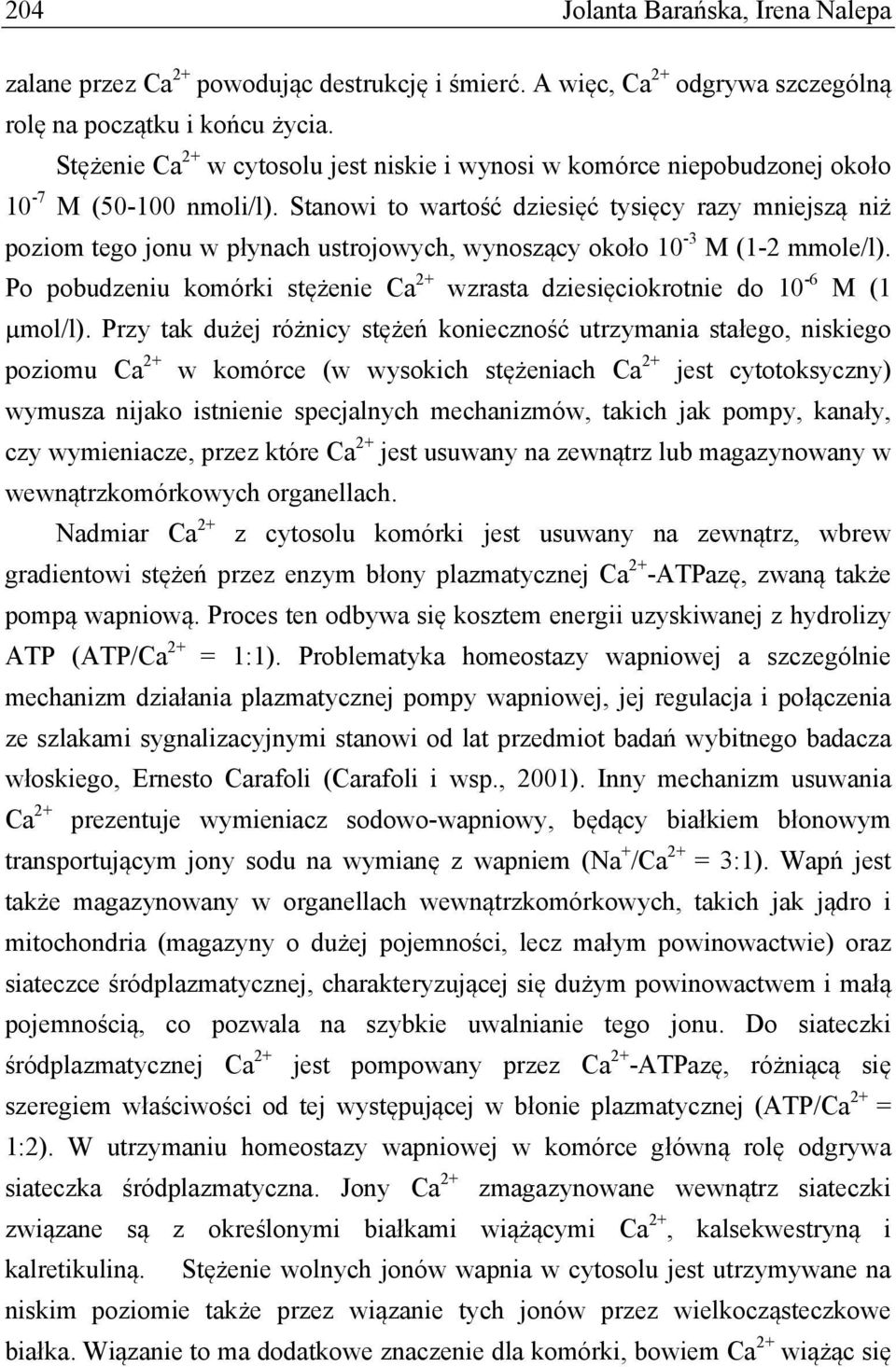 Stanowi to wartość dziesięć tysięcy razy mniejszą niż poziom tego jonu w płynach ustrojowych, wynoszący około 10-3 M (1-2 mmole/l).