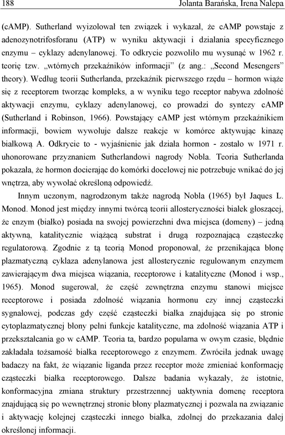To odkrycie pozwoliło mu wysunąć w 1962 r. teorię tzw. wtórnych przekaźników informacji (z ang.: Second Mesengers theory).
