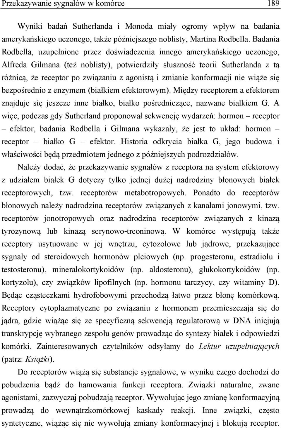 agonistą i zmianie konformacji nie wiąże się bezpośrednio z enzymem (białkiem efektorowym). Między receptorem a efektorem znajduje się jeszcze inne białko, białko pośredniczące, nazwane bialkiem G.