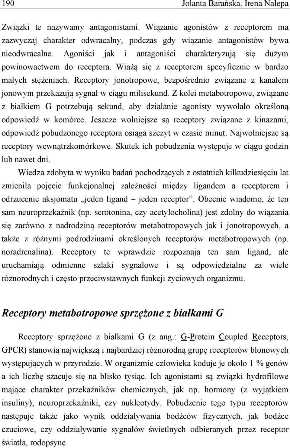 Receptory jonotropowe, bezpośrednio związane z kanałem jonowym przekazują sygnał w ciągu milisekund.