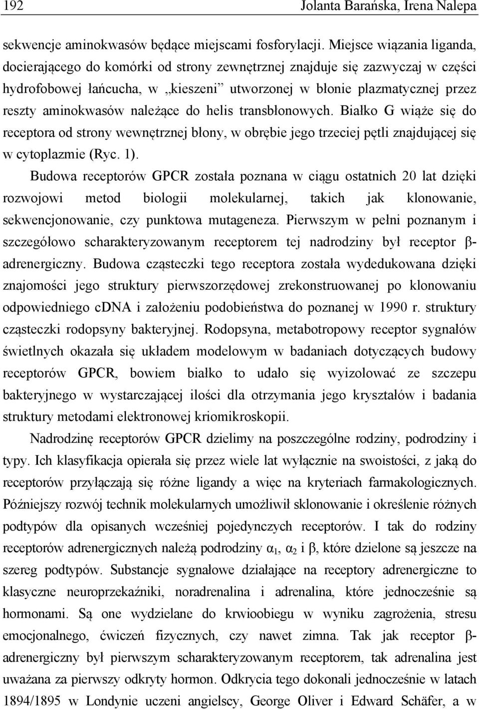 należące do helis transbłonowych. Białko G wiąże się do receptora od strony wewnętrznej błony, w obrębie jego trzeciej pętli znajdującej się w cytoplazmie (Ryc. 1).