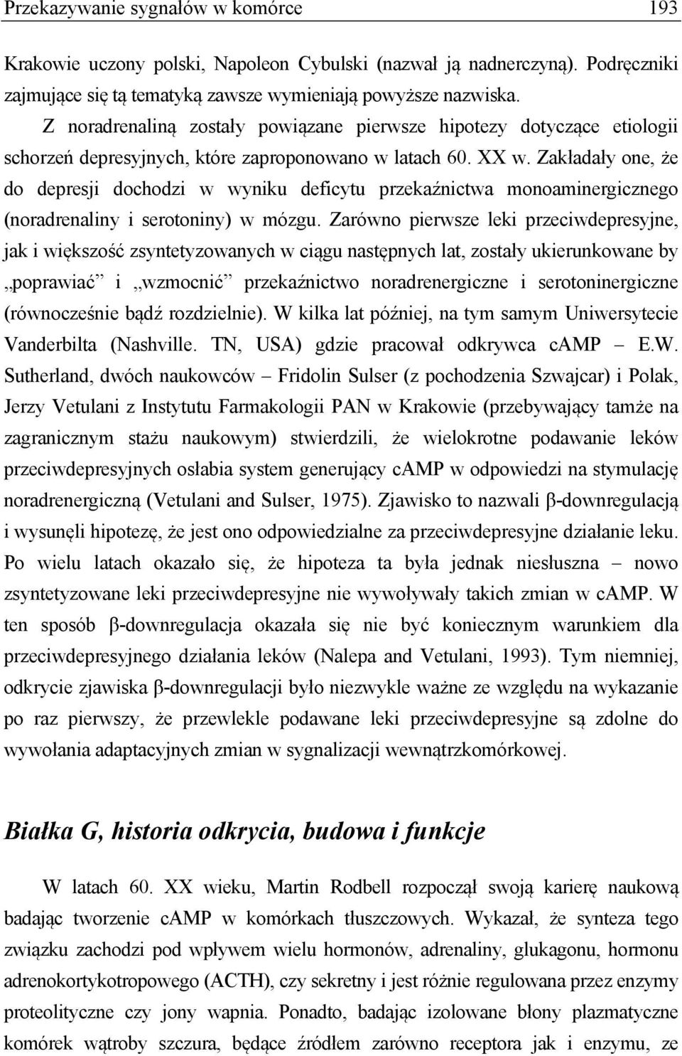 Zakładały one, że do depresji dochodzi w wyniku deficytu przekaźnictwa monoaminergicznego (noradrenaliny i serotoniny) w mózgu.
