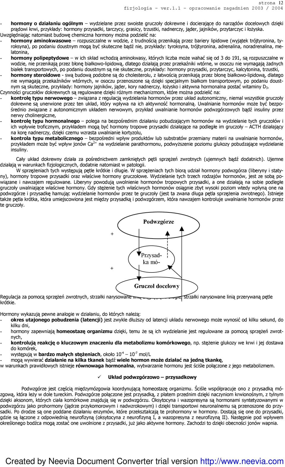 Uwzględniając natomiast budowę chemiczna hormony moŝna podzielić na: - hormony aminokwasowe rozpuszczalne w wodzie, z trudnością przenikają przez bariery lipidowe (wyjątek trójtyronina, tyroksyna),