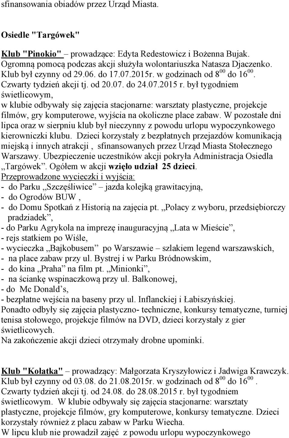 był tygodniem świetlicowym, w klubie odbywały się zajęcia stacjonarne: warsztaty plastyczne, projekcje filmów, gry komputerowe, wyjścia na okoliczne place zabaw.