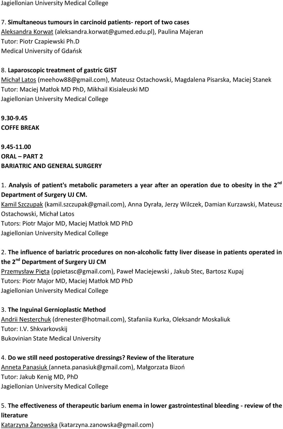 45 COFFE BREAK 9.45-11.00 ORAL PART 2 BARIATRIC AND GENERAL SURGERY 1. Analysis of patient's metabolic parameters a year after an operation due to obesity in the 2 nd Department of Surgery UJ CM.