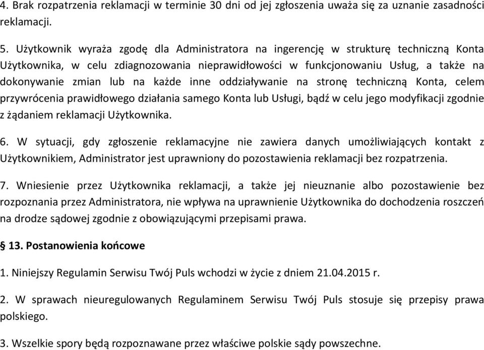 każde inne oddziaływanie na stronę techniczną Konta, celem przywrócenia prawidłowego działania samego Konta lub Usługi, bądź w celu jego modyfikacji zgodnie z żądaniem reklamacji Użytkownika. 6.