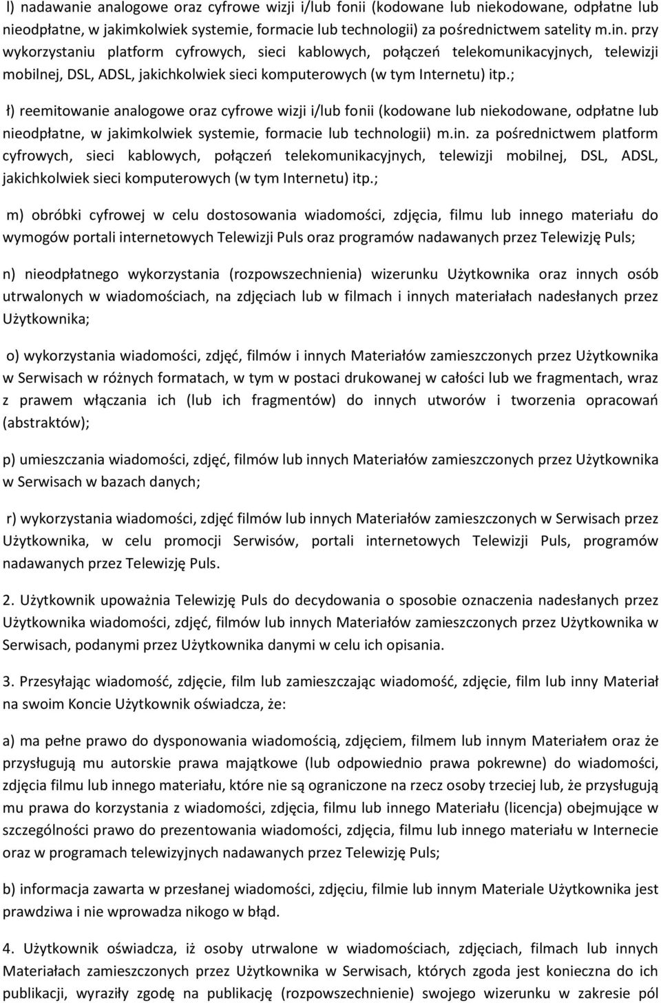 ; ł) reemitowanie analogowe oraz cyfrowe wizji i/lub fonii (kodowane lub niekodowane, odpłatne lub nieodpłatne, w jakimkolwiek systemie, formacie lub technologii) m.in.