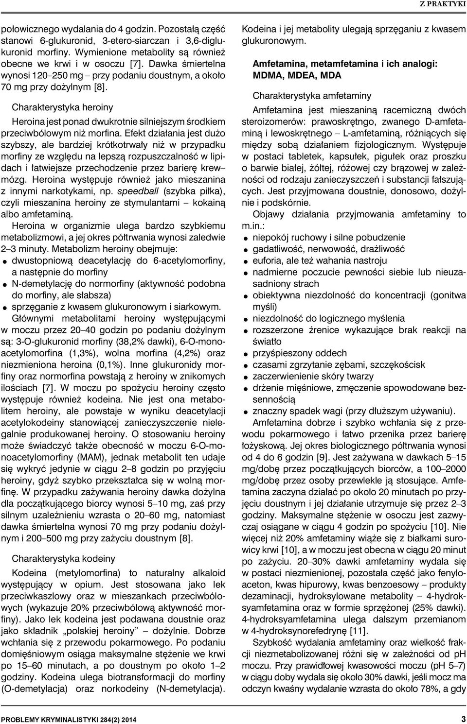 Efekt działania jest dużo szybszy, ale bardziej krótkotrwały niż w przypadku morfiny ze względu na lepszą rozpuszczalność w lipidach i łatwiejsze przechodzenie przez barierę krew mózg.
