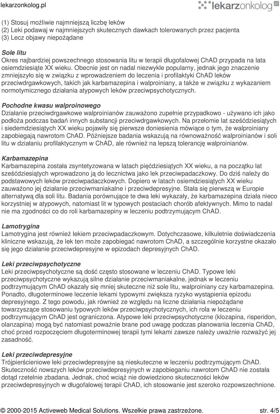 Obecnie jest on nadal niezwykle popularny, jednak jego znaczenie zmniejszyło się w związku z wprowadzeniem do leczenia i profilaktyki ChAD leków przeciwdrgawkowych, takich jak karbamazepina i