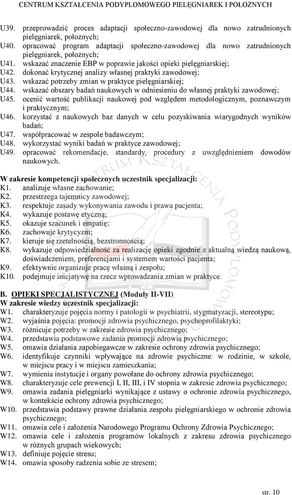 dokonać krytycznej analizy własnej praktyki zawodowej; U43. wskazać potrzeby zmian w praktyce pielęgniarskiej; U44. wskazać obszary badań naukowych w odniesieniu do własnej praktyki zawodowej; U45.