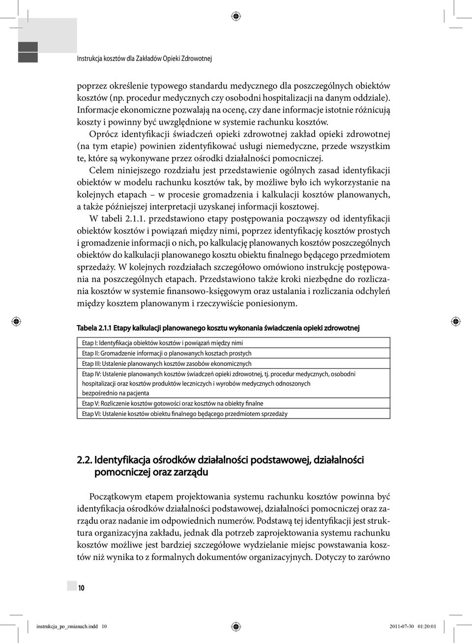 Oprócz identyfikacji świadczeń opieki zdrowotnej zakład opieki zdrowotnej (na tym etapie) powinien zidentyfikować usługi niemedyczne, przede wszystkim te, które są wykonywane przez ośrodki