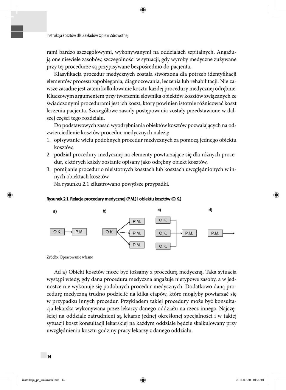 Klasyfikacja procedur medycznych została stworzona dla potrzeb identyfikacji elementów procesu zapobiegania, diagnozowania, leczenia lub rehabilitacji.