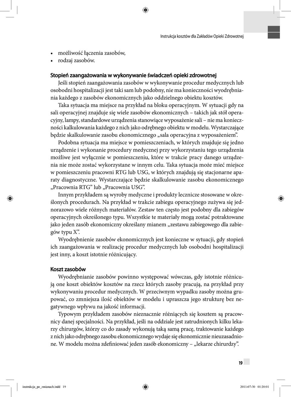 konieczności wyodrębniania każdego z zasobów ekonomicznych jako oddzielnego obiektu kosztów. Taka sytuacja ma miejsce na przykład na bloku operacyjnym.