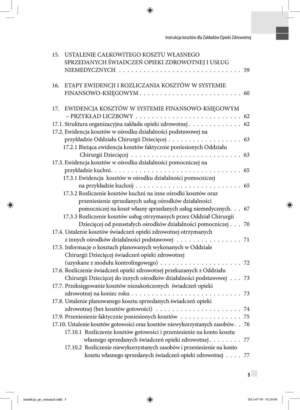 1. Struktura organizacyjna zakładu opieki zdrowotnej............. 62 17.2. Ewidencja kosztów w ośrodku działalności podstawowej na przykładzie Oddziału Chirurgii Dziecięcej.................. 63 17.2.1 Bieżąca ewidencja kosztów faktycznie poniesionych Oddziału Chirurgii Dziecięcej.