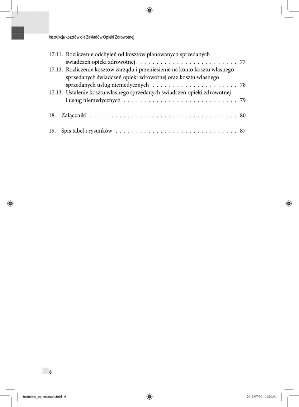 niemedycznych..................... 78 17.13. Ustalenie kosztu własnego sprzedanych świadczeń opieki zdrowotnej i usług niemedycznych............................ 79 18.