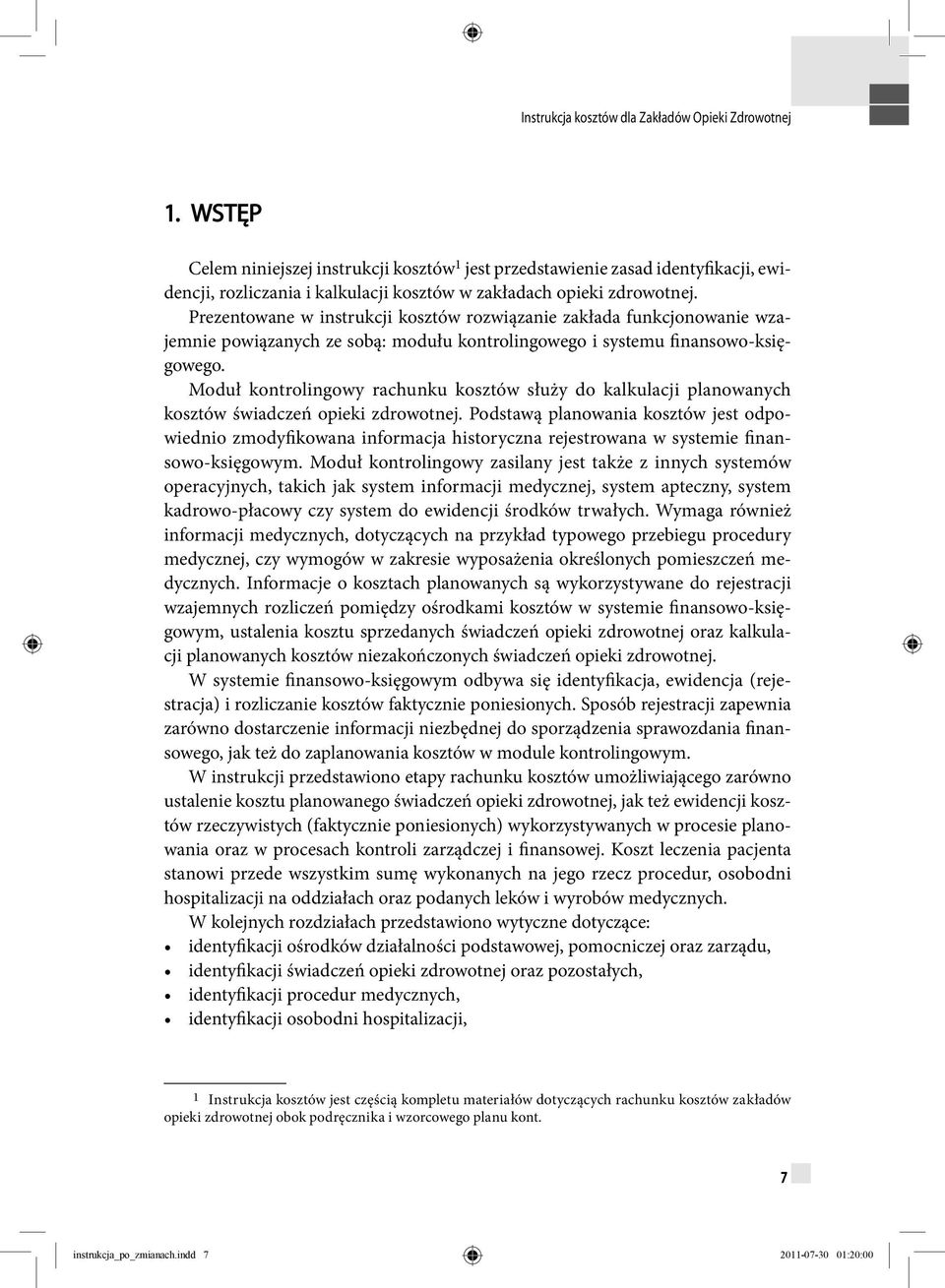 Moduł kontrolingowy rachunku kosztów służy do kalkulacji planowanych kosztów świadczeń opieki zdrowotnej.