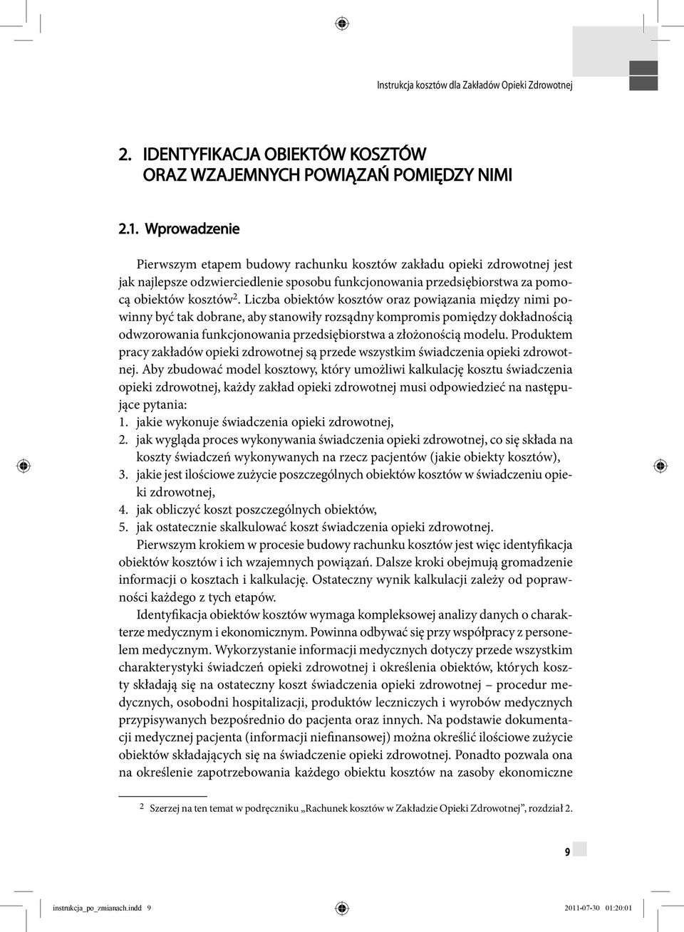 Liczba obiektów kosztów oraz powiązania między nimi powinny być tak dobrane, aby stanowiły rozsądny kompromis pomiędzy dokładnością odwzorowania funkcjonowania przedsiębiorstwa a złożonością modelu.