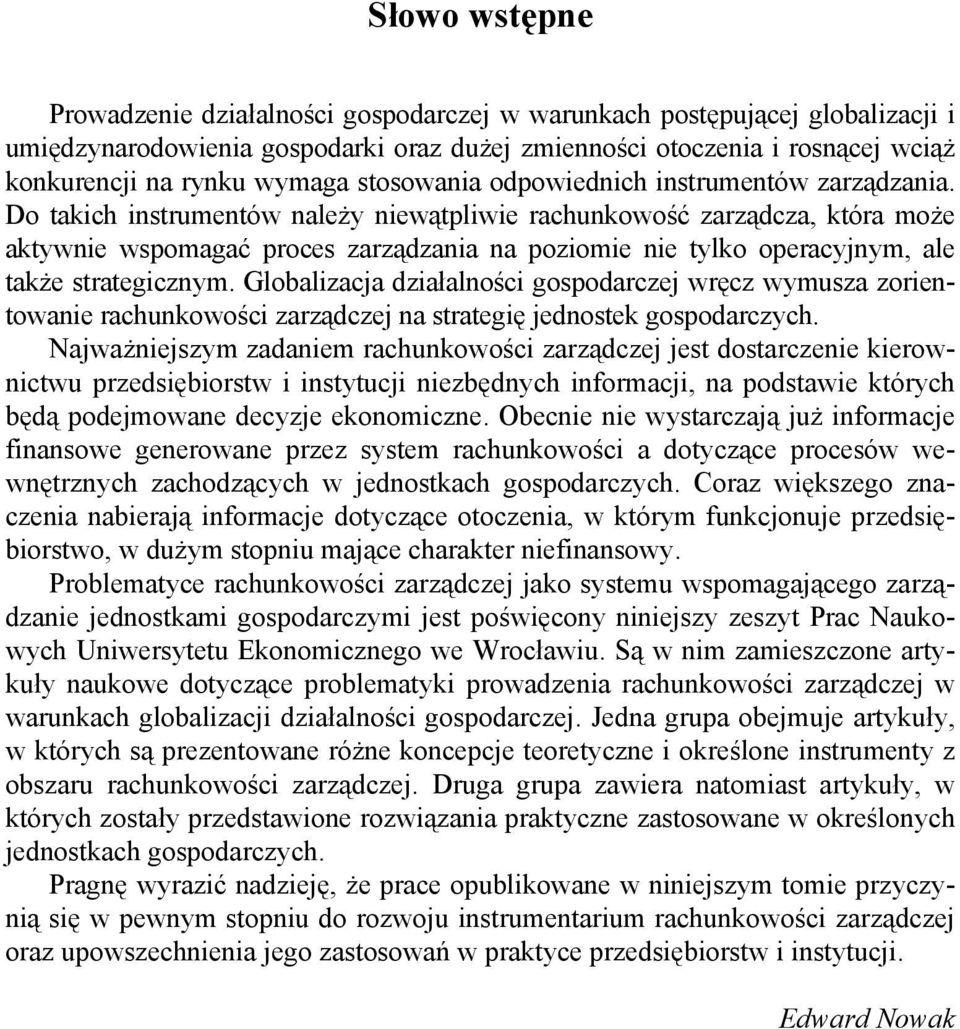 Do takich instrumentów należy niewątpliwie rachunkowość zarządcza, która może aktywnie wspomagać proces zarządzania na poziomie nie tylko operacyjnym, ale także strategicznym.