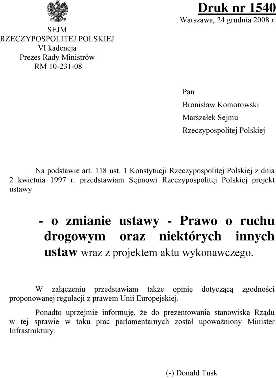 przedstawiam Sejmowi Rzeczypospolitej Polskiej projekt ustawy - o zmianie ustawy - Prawo o ruchu drogowym oraz niektórych innych ustaw wraz z projektem aktu wykonawczego.