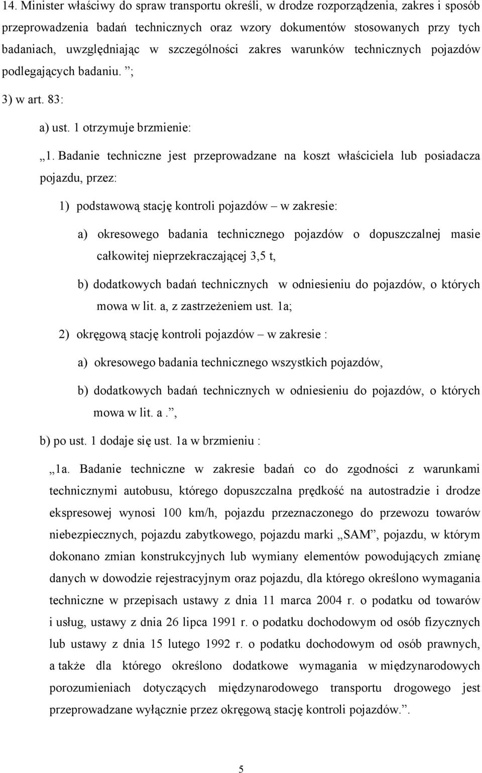 Badanie techniczne jest przeprowadzane na koszt właściciela lub posiadacza pojazdu, przez: 1) podstawową stację kontroli pojazdów w zakresie: a) okresowego badania technicznego pojazdów o