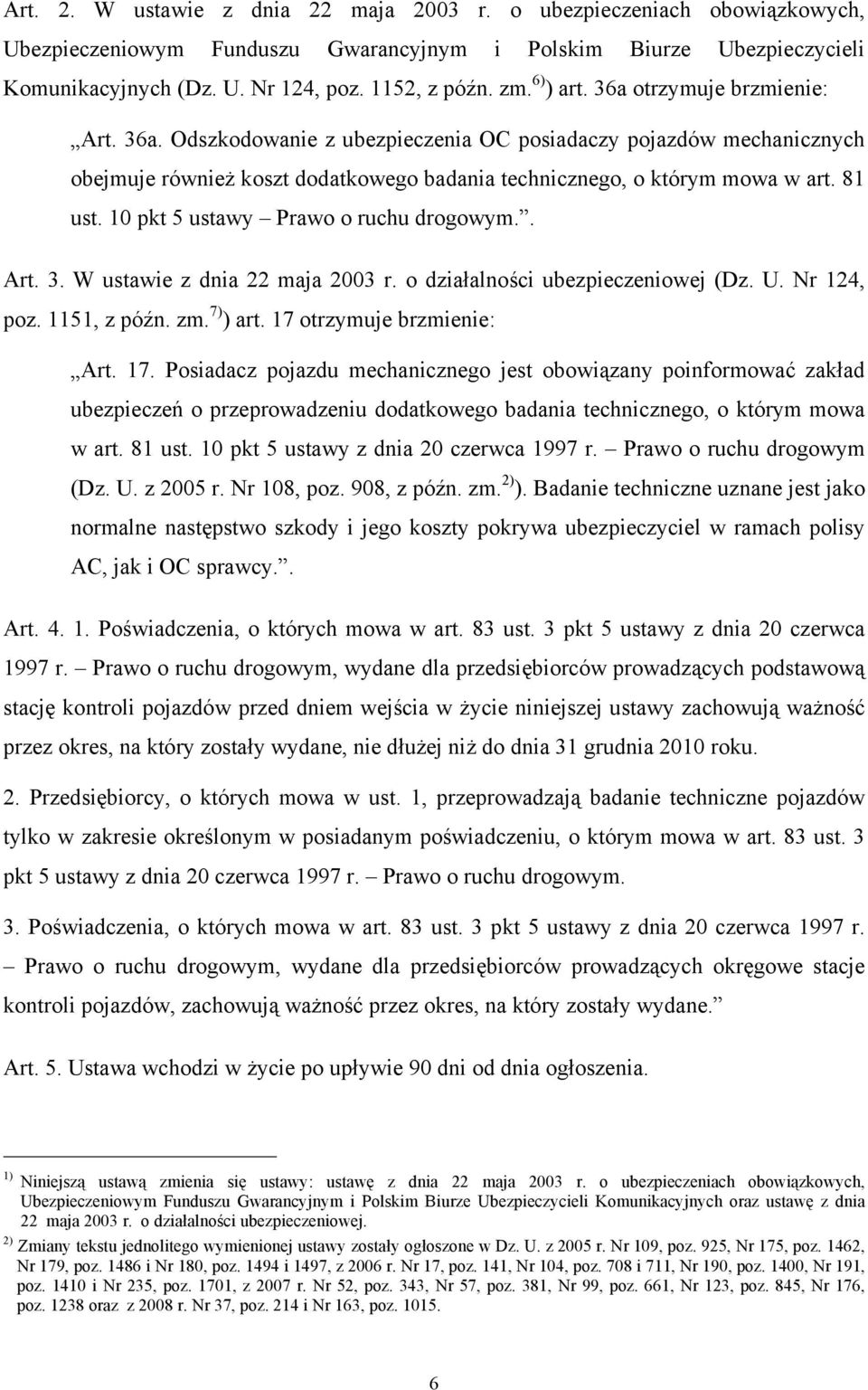 10 pkt 5 ustawy Prawo o ruchu drogowym.. Art. 3. W ustawie z dnia 22 maja 2003 r. o działalności ubezpieczeniowej (Dz. U. Nr 124, poz. 1151, z późn. zm. 7) ) art. 17 