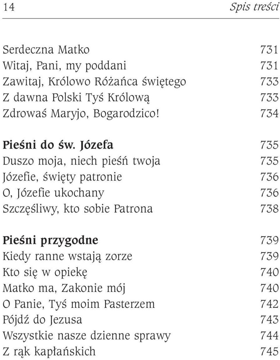 Józefa 735 Duszo moja, niech pieśń twoja 735 Józefie, święty patronie 736 O, Józefie ukochany 736 Szczęśliwy, kto sobie Patrona