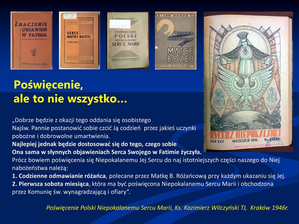 Prócz bowiem poświęcenia się Niepokalanemu Jej Sercu do naj istotniejszych części naszego do Niej nabożeństwa należą: 1. Codzienne odmawianie różańca, polecane przez Matkę B.
