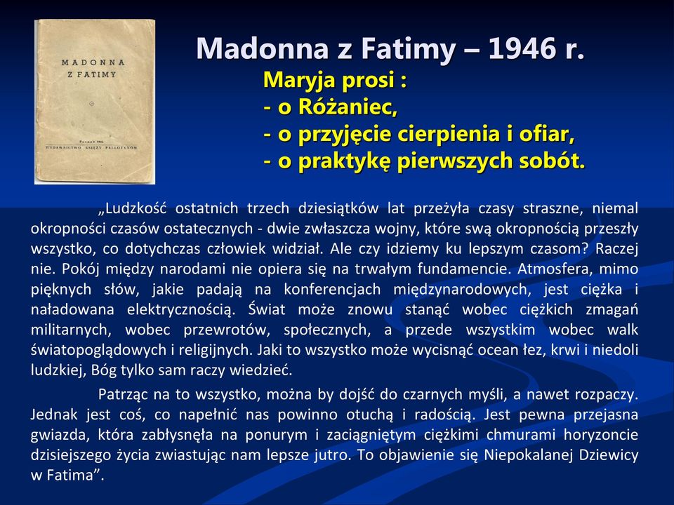 widział. Ale czy idziemy ku lepszym czasom? Raczej nie. Pokój między narodami nie opiera się na trwałym fundamencie.