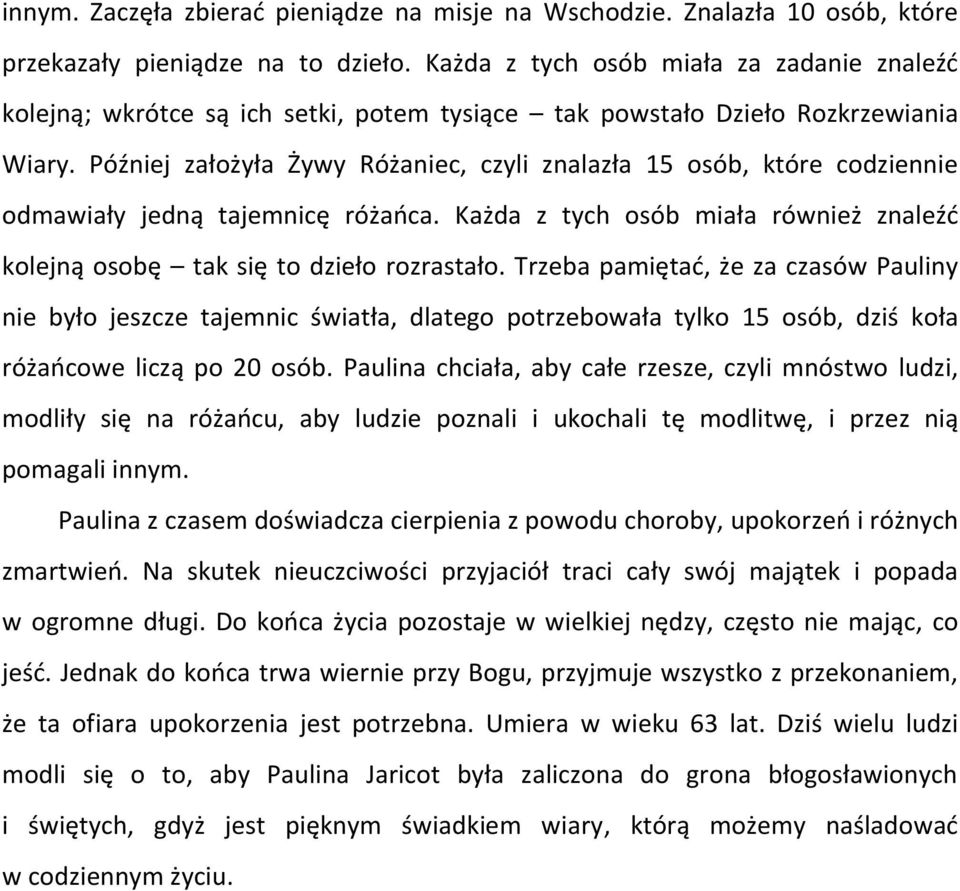 Później założyła Żywy Różaniec, czyli znalazła 15 osób, które codziennie odmawiały jedną tajemnicę różaoca. Każda z tych osób miała również znaleźd kolejną osobę tak się to dzieło rozrastało.