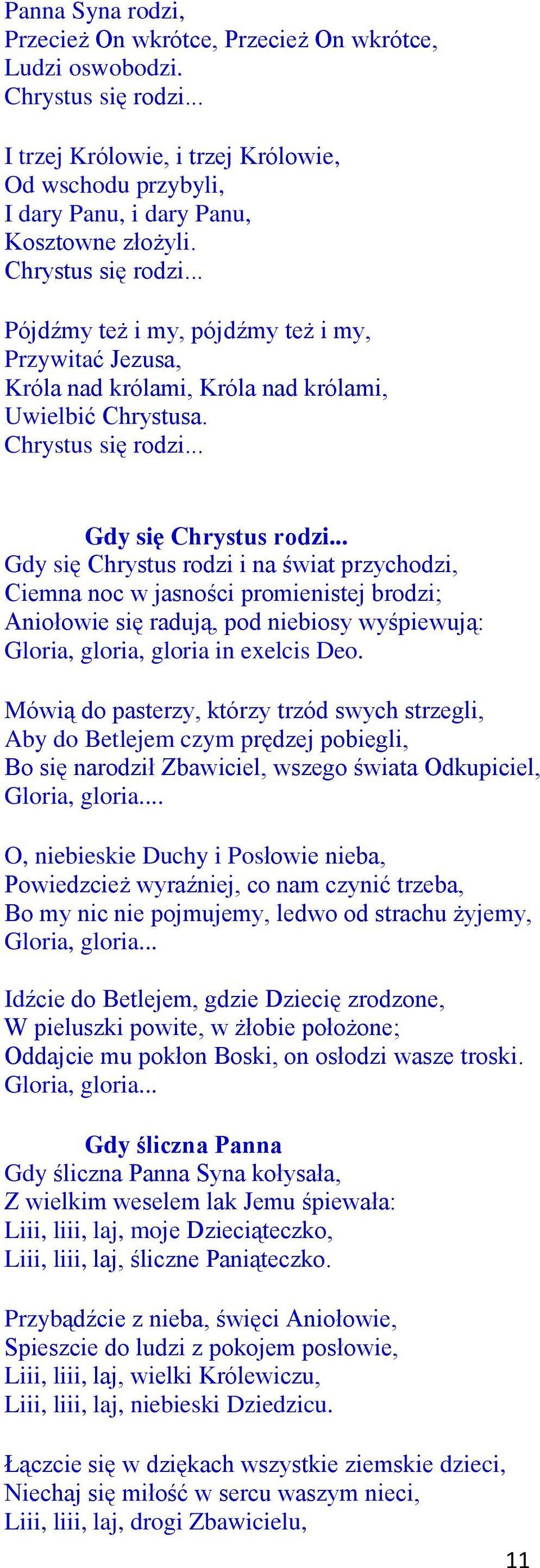 .. Gdy się Chrystus rodzi i na świat przychodzi, Ciemna noc w jasności promienistej brodzi; Aniołowie się radują, pod niebiosy wyśpiewują: Gloria, gloria, gloria in exelcis Deo.