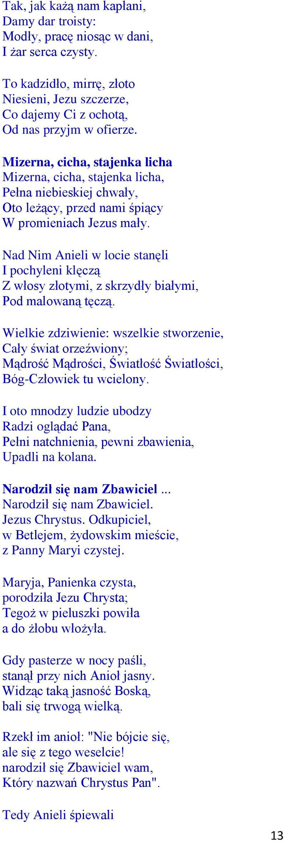 Nad Nim Anieli w locie stanęli I pochyleni klęczą Z włosy złotymi, z skrzydły białymi, Pod malowaną tęczą.