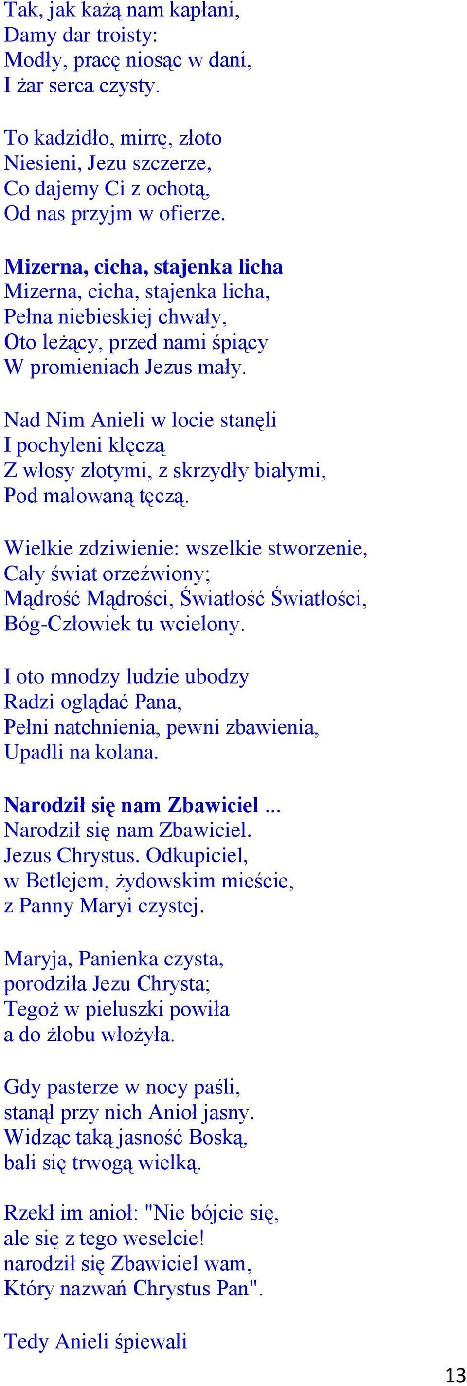 Nad Nim Anieli w locie stanęli I pochyleni klęczą Z włosy złotymi, z skrzydły białymi, Pod malowaną tęczą.