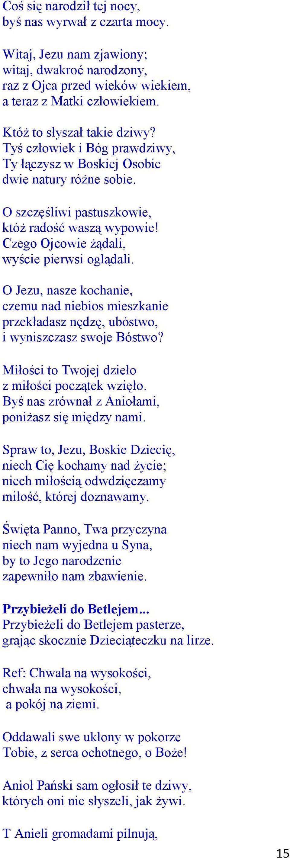 O Jezu, nasze kochanie, czemu nad niebios mieszkanie przekładasz nędzę, ubóstwo, i wyniszczasz swoje Bóstwo? Miłości to Twojej dzieło z miłości początek wzięło.