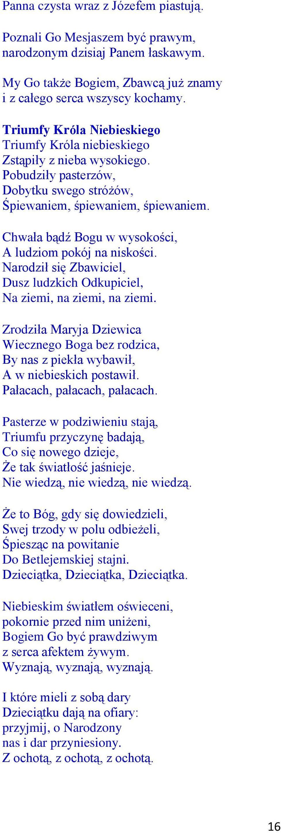 Chwała bądź Bogu w wysokości, A ludziom pokój na niskości. Narodził się Zbawiciel, Dusz ludzkich Odkupiciel, Na ziemi, na ziemi, na ziemi.