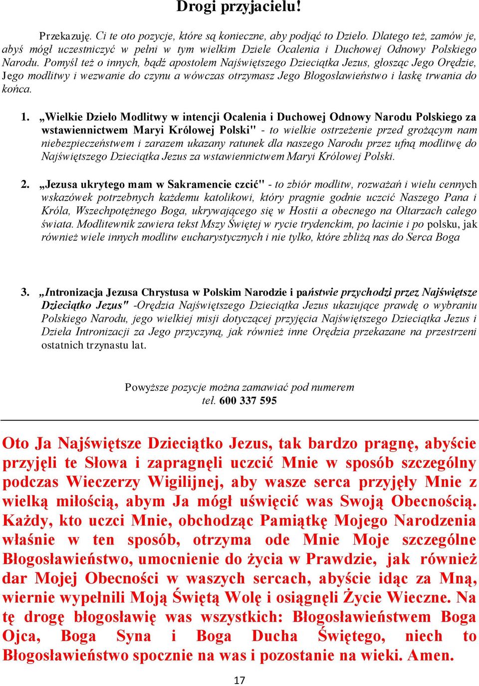 Pomyśl też o innych, bądź apostołem Najświętszego Dzieciątka Jezus, głosząc Jego Orędzie, Jego modlitwy i wezwanie do czynu a wówczas otrzymasz Jego Błogosławieństwo i łaskę trwania do końca. 1.