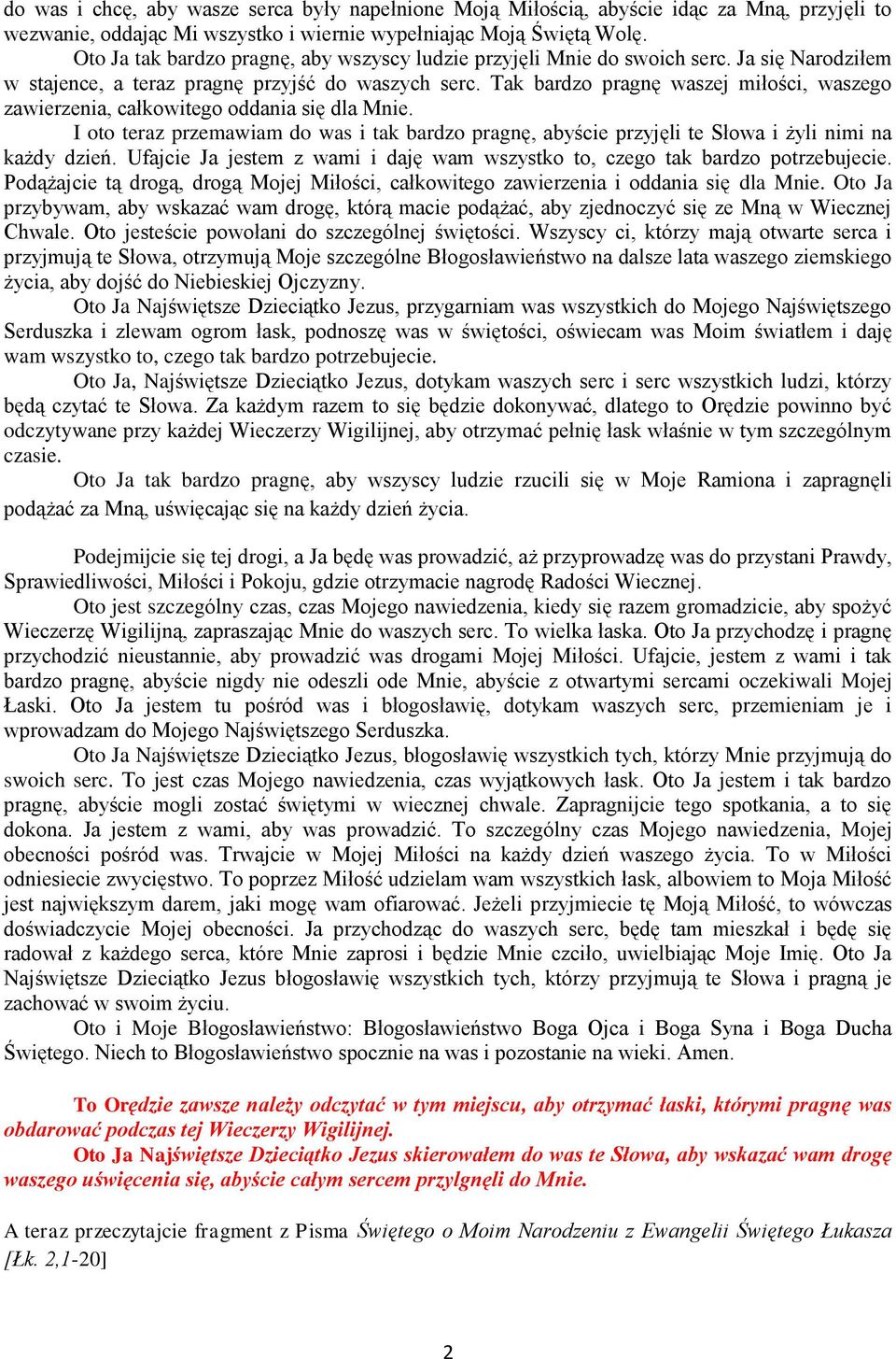 Tak bardzo pragnę waszej miłości, waszego zawierzenia, całkowitego oddania się dla Mnie. I oto teraz przemawiam do was i tak bardzo pragnę, abyście przyjęli te Słowa i żyli nimi na każdy dzień.