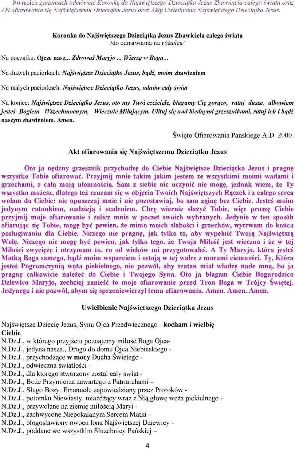 .. Na dużych paciorkach: Najświętsze Dzieciątko Jezus, bądź, moim zbawieniem Na małych paciorkach: Najświętsze Dzieciątko Jezus, odnów cały świat Na koniec: Najświętsze Dzieciątko Jezus, oto my Twoi