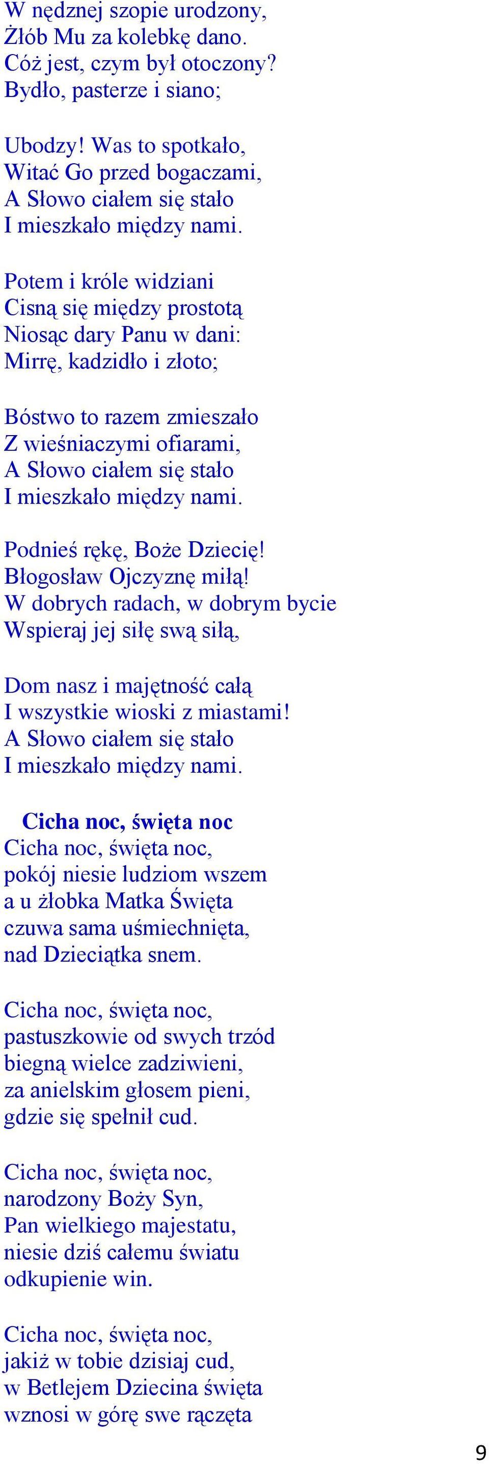 Potem i króle widziani Cisną się między prostotą Niosąc dary Panu w dani: Mirrę, kadzidło i złoto; Bóstwo to razem zmieszało Z wieśniaczymi ofiarami, A Słowo ciałem się stało I mieszkało między nami.