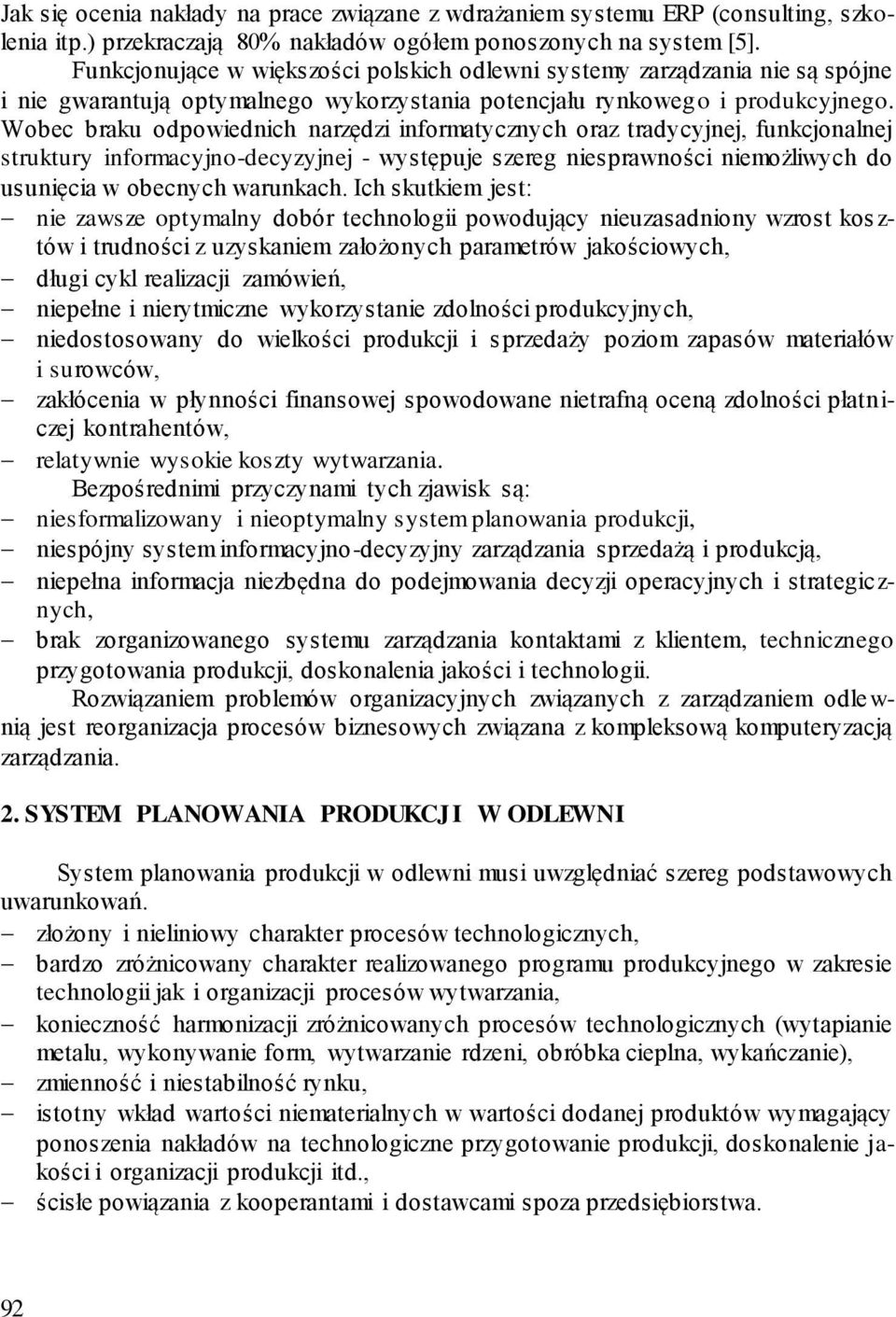 Wobec braku odpowiednich narzędzi informatycznych oraz tradycyjnej, funkcjonalnej struktury informacyjno-decyzyjnej - występuje szereg niesprawności niemożliwych do usunięcia w obecnych warunkach.