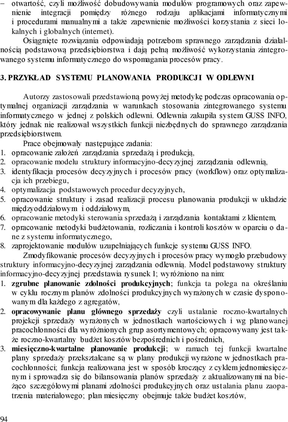 Osiągnięte rozwiązania odpowiadają potrzebom sprawnego zarządzania działalnością podstawową przedsiębiorstwa i dają pełną możliwość wykorzystania zintegrowanego systemu informatycznego do wspomagania