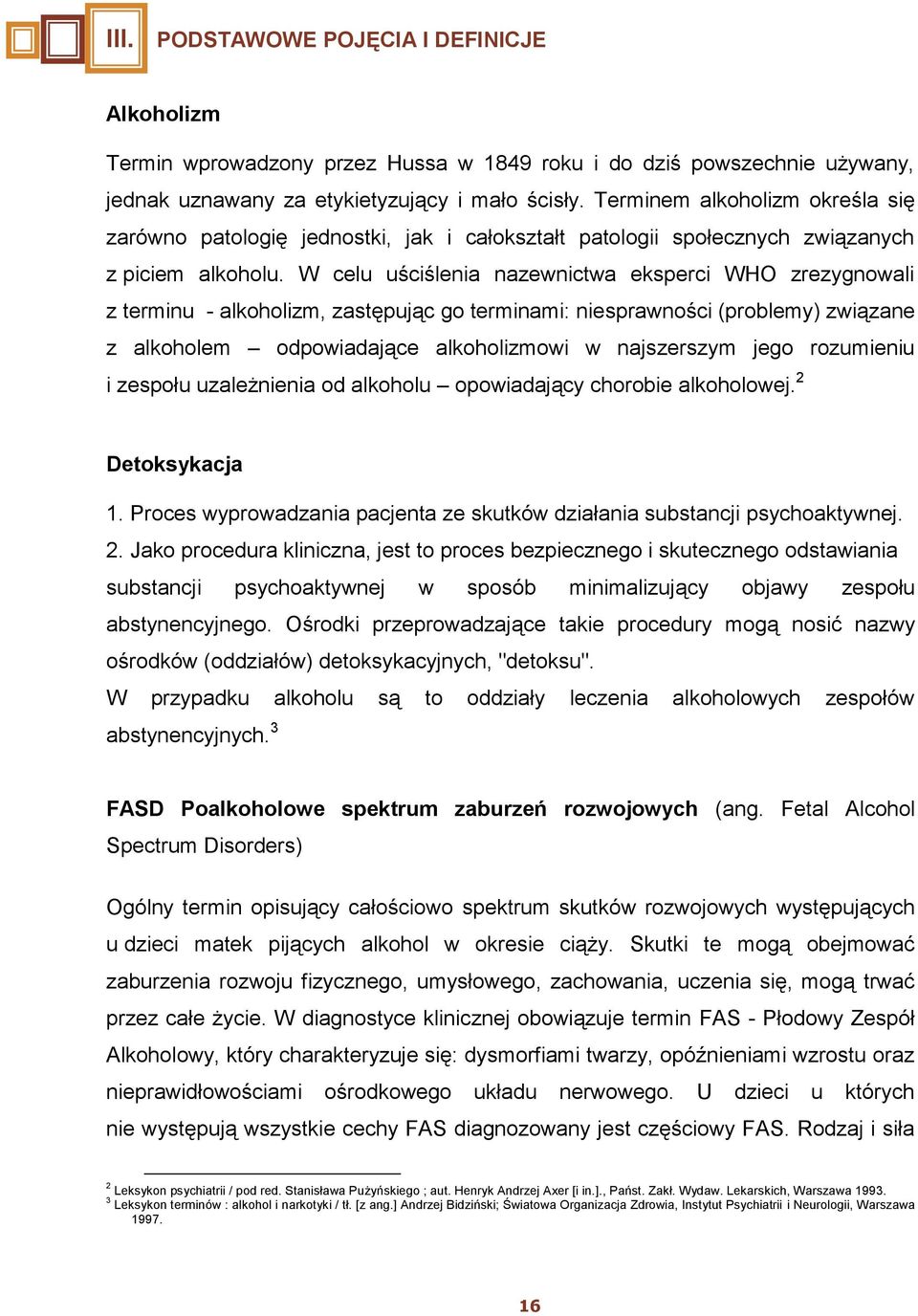 W celu uściślenia nazewnictwa eksperci WHO zrezygnowali z terminu - alkoholizm, zastępując go terminami: niesprawności (problemy) związane z alkoholem odpowiadające alkoholizmowi w najszerszym jego