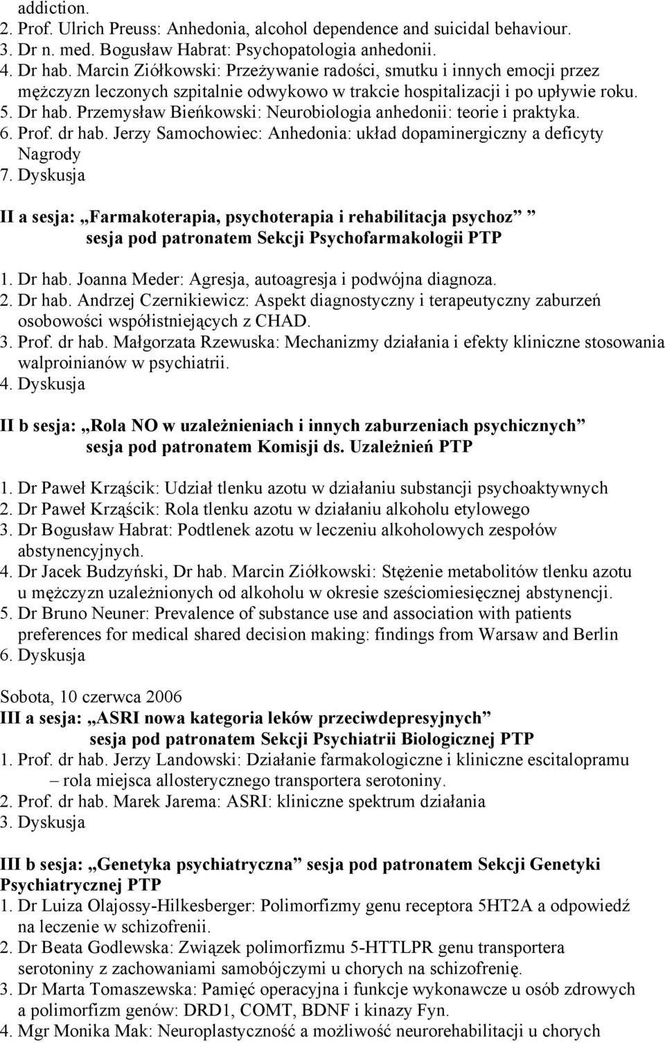 Przemysław Bieńkowski: Neurobiologia anhedonii: teorie i praktyka. 6. Prof. dr hab. Jerzy Samochowiec: Anhedonia: układ dopaminergiczny a deficyty Nagrody 7.