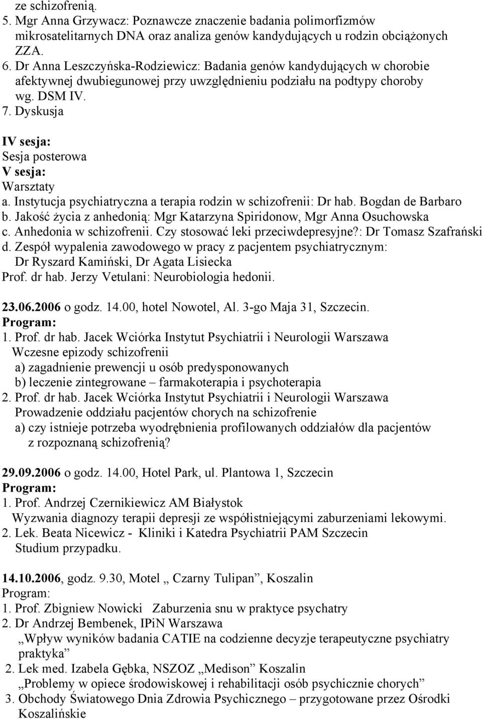 Dyskusja IV sesja: Sesja posterowa V sesja: Warsztaty a. Instytucja psychiatryczna a terapia rodzin w schizofrenii: Dr hab. Bogdan de Barbaro b.