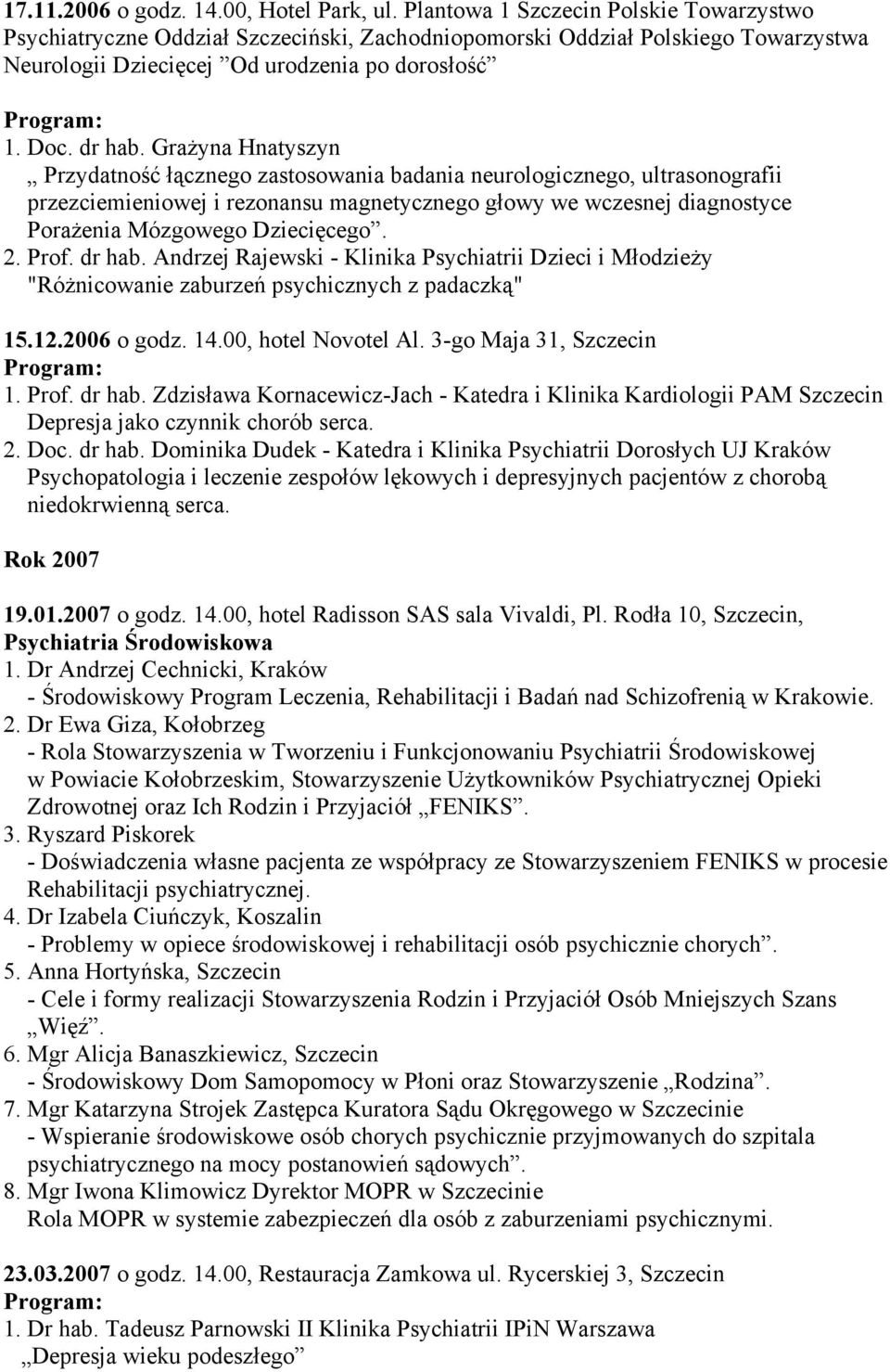 Grażyna Hnatyszyn Przydatność łącznego zastosowania badania neurologicznego, ultrasonografii przezciemieniowej i rezonansu magnetycznego głowy we wczesnej diagnostyce Porażenia Mózgowego Dziecięcego.