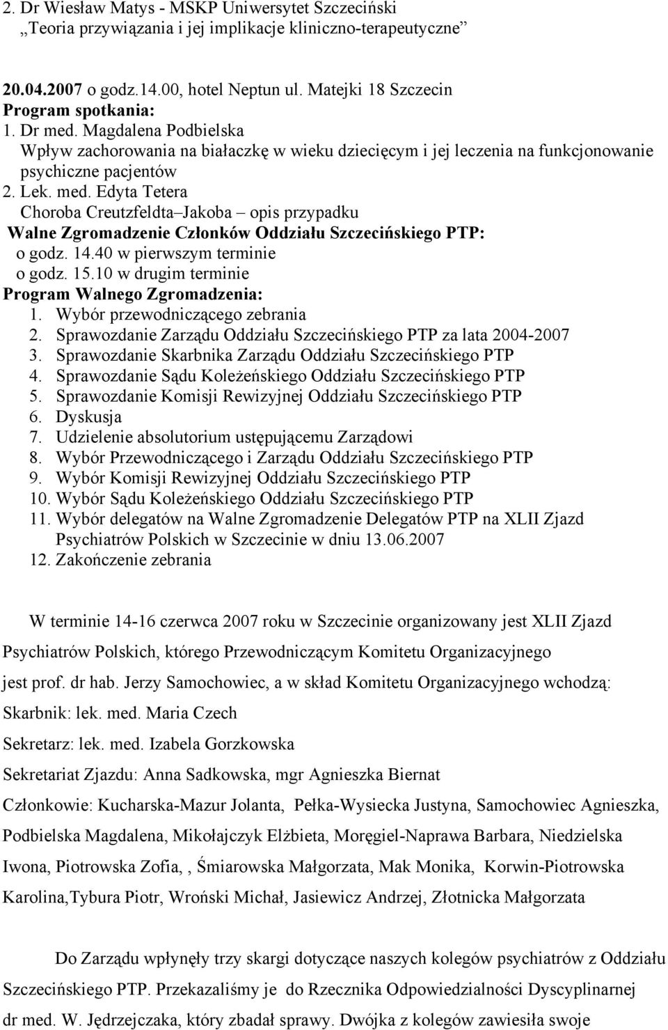 14.40 w pierwszym terminie o godz. 15.10 w drugim terminie Program Walnego Zgromadzenia: 1. Wybór przewodniczącego zebrania 2. Sprawozdanie Zarządu Oddziału Szczecińskiego PTP za lata 2004-2007 3.