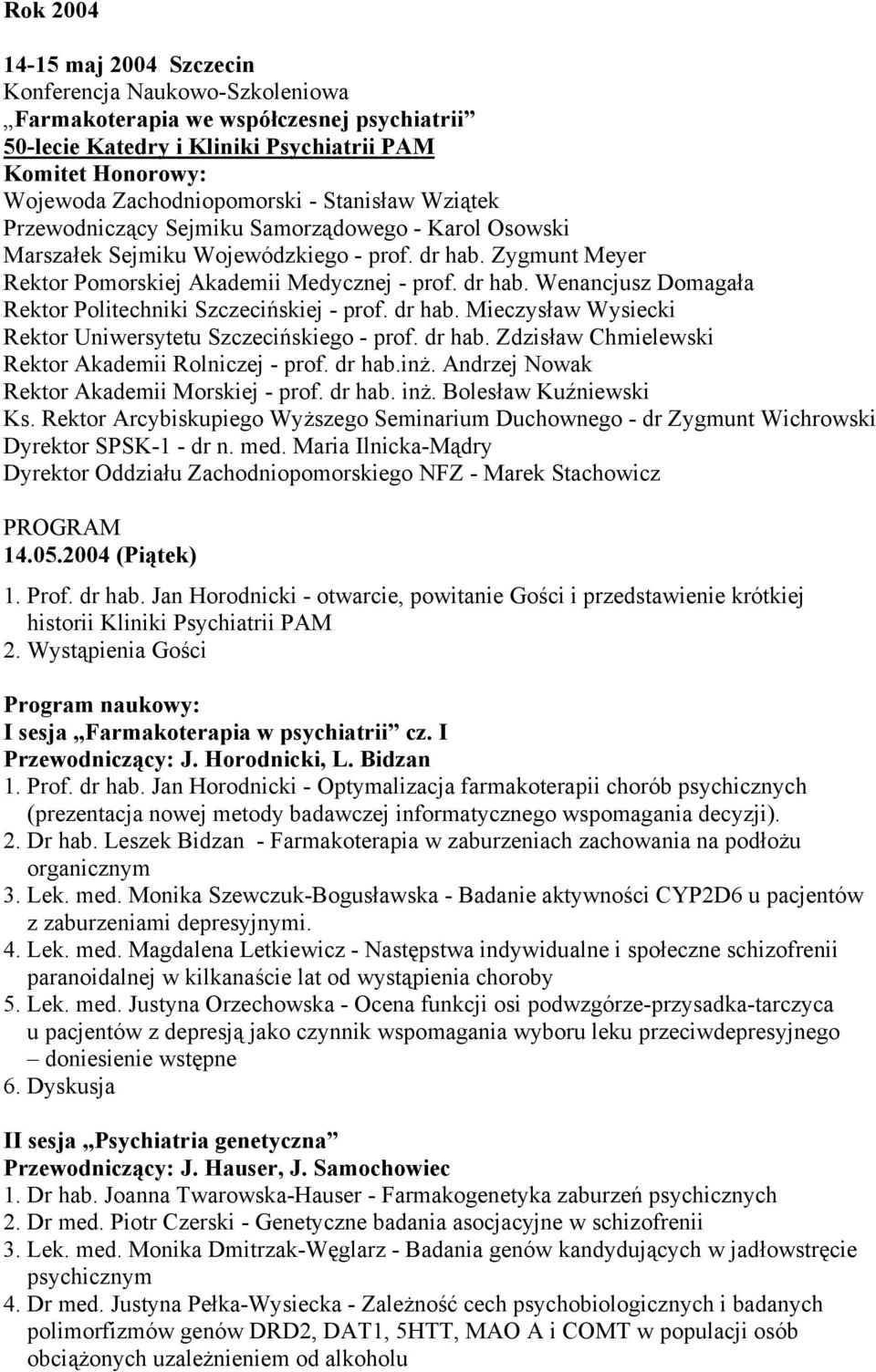 dr hab. Mieczysław Wysiecki Rektor Uniwersytetu Szczecińskiego - prof. dr hab. Zdzisław Chmielewski Rektor Akademii Rolniczej - prof. dr hab.inż. Andrzej Nowak Rektor Akademii Morskiej - prof. dr hab. inż.