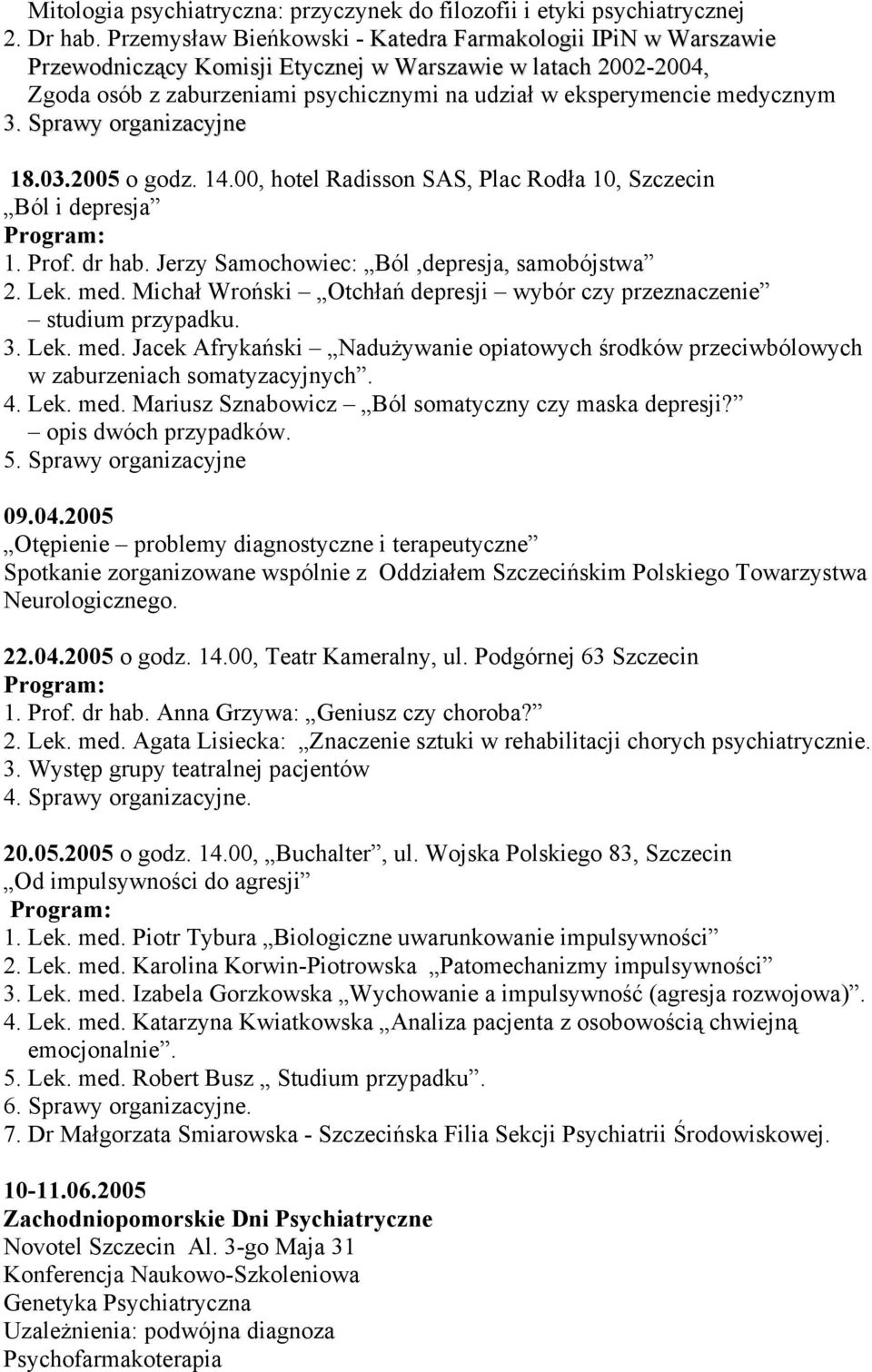 medycznym 3. Sprawy organizacyjne 18.03.2005 o godz. 14.00, hotel Radisson SAS, Plac Rodła 10, Szczecin Ból i depresja 1. Prof. dr hab. Jerzy Samochowiec: Ból,depresja, samobójstwa 2. Lek. med.