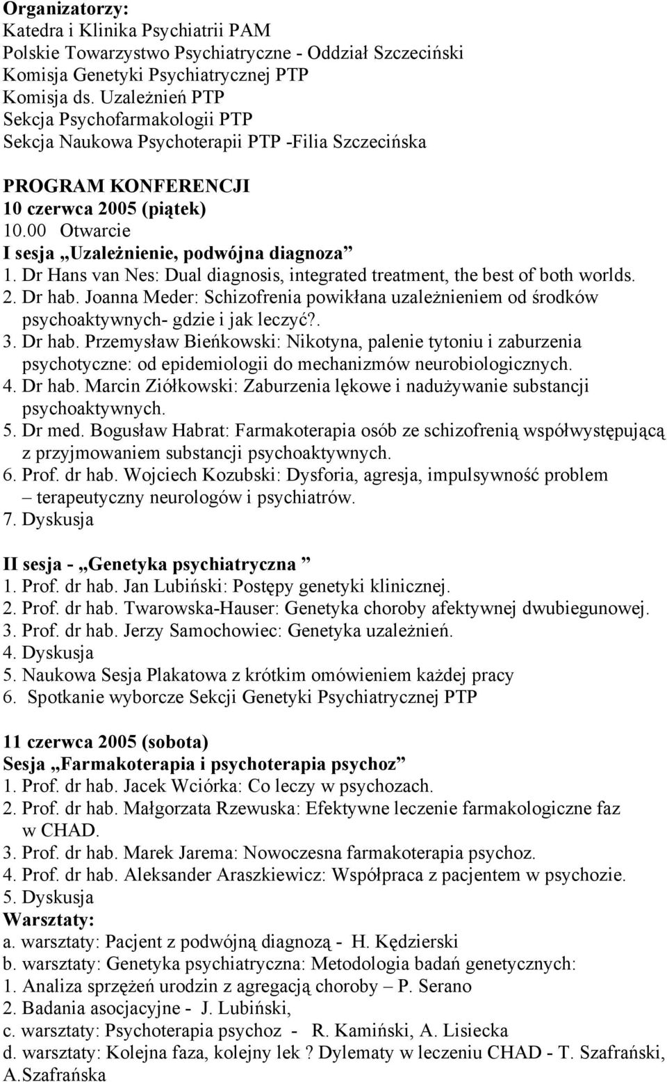 Dr Hans van Nes: Dual diagnosis, integrated treatment, the best of both worlds. 2. Dr hab. Joanna Meder: Schizofrenia powikłana uzależnieniem od środków psychoaktywnych- gdzie i jak leczyć?. 3.