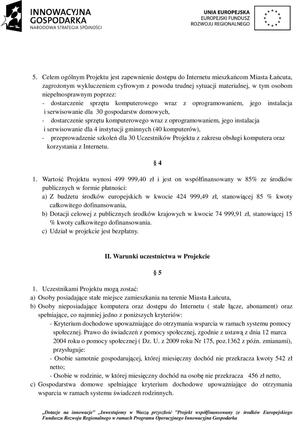 instalacja i serwisowanie dla 4 instytucji gminnych (40 komputerów), - przeprowadzenie szkoleń dla 30 Uczestników Projektu z zakresu obsługi komputera oraz korzystania z Internetu. 4 1.