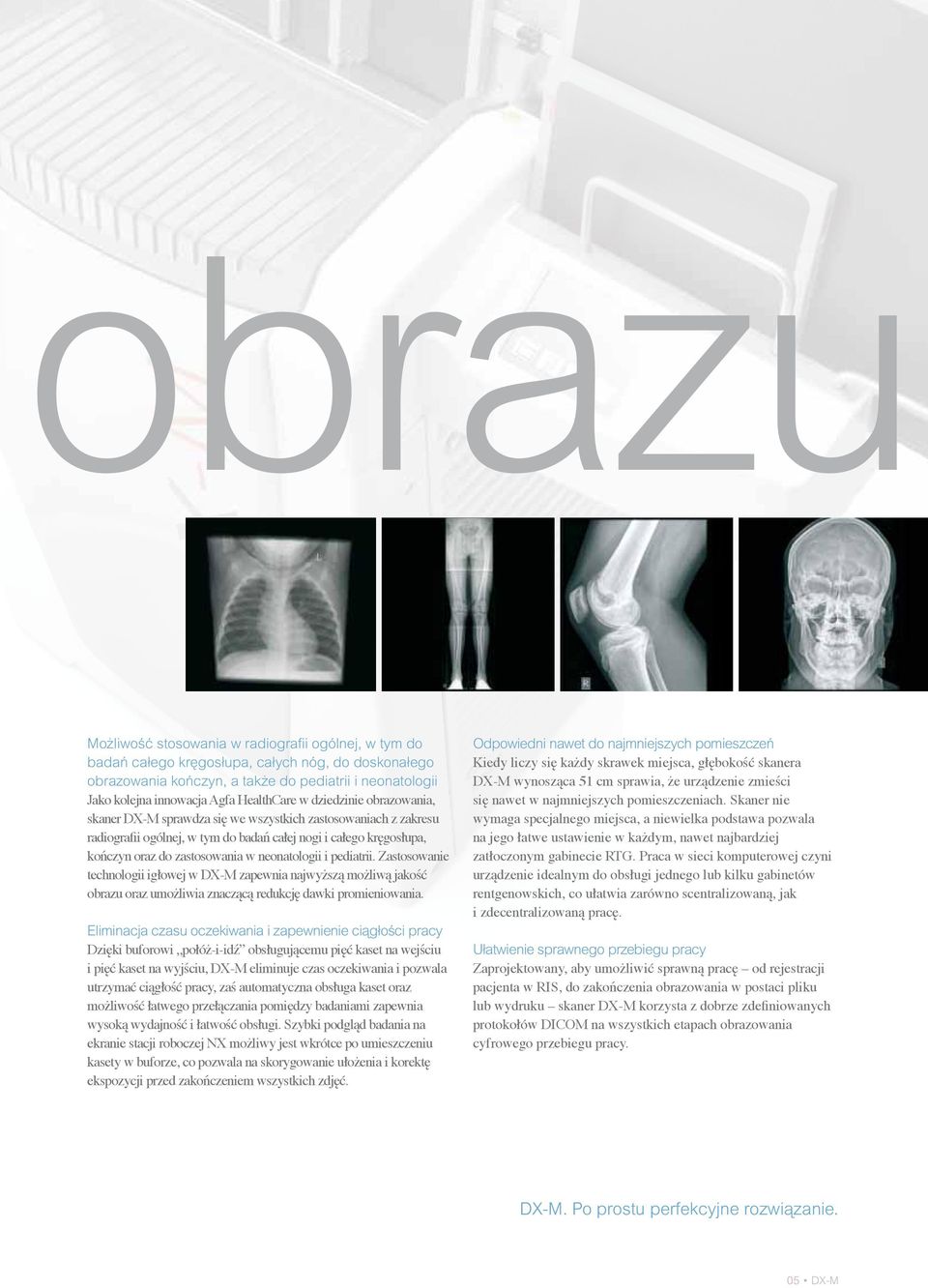 neonatologii i pediatrii. Zastosowanie technologii igłowej w DX-M zapewnia najwyższą możliwą jakość obrazu oraz umożliwia znaczącą redukcję dawki promieniowania.